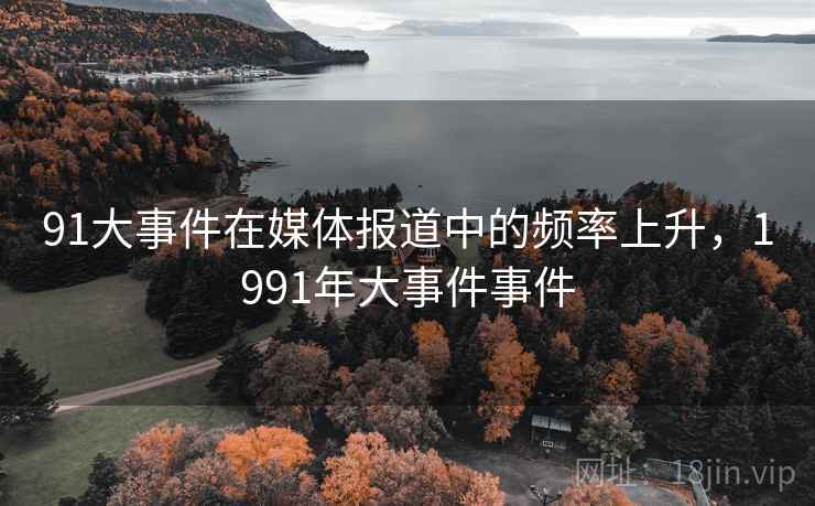 91大事件在媒体报道中的频率上升，1991年大事件事件