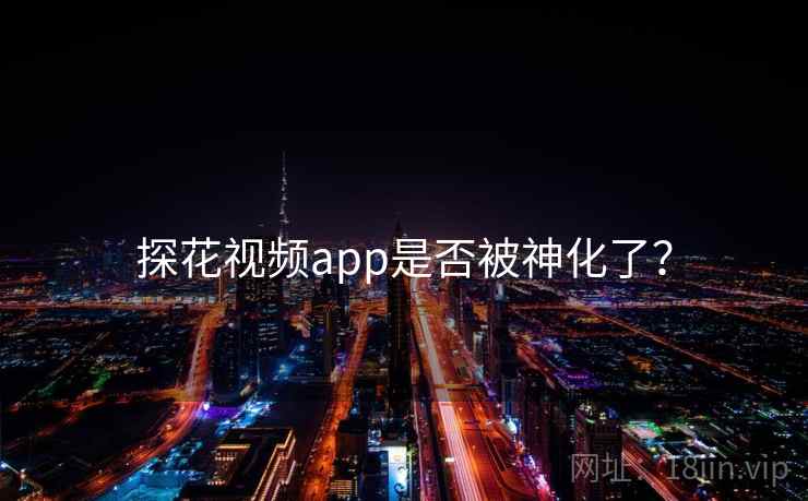 探花视频app是否被神化了？