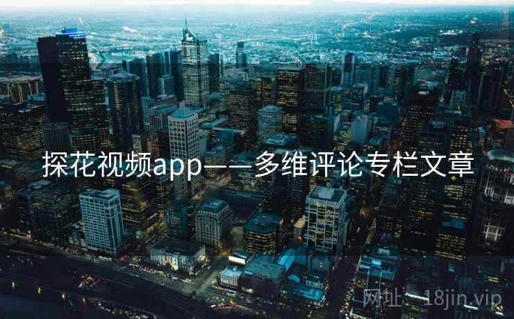 探花视频app——多维评论专栏文章 探花视频app——多维评论专栏文章
